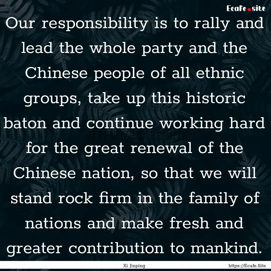 Our responsibility is to rally and lead the.... : Quote by Xi Jinping