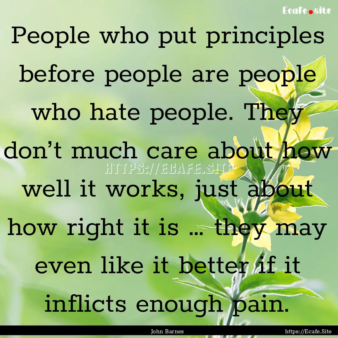 People who put principles before people are.... : Quote by John Barnes