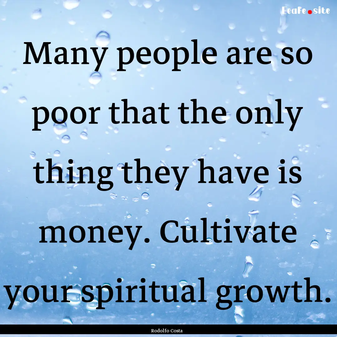 Many people are so poor that the only thing.... : Quote by Rodolfo Costa