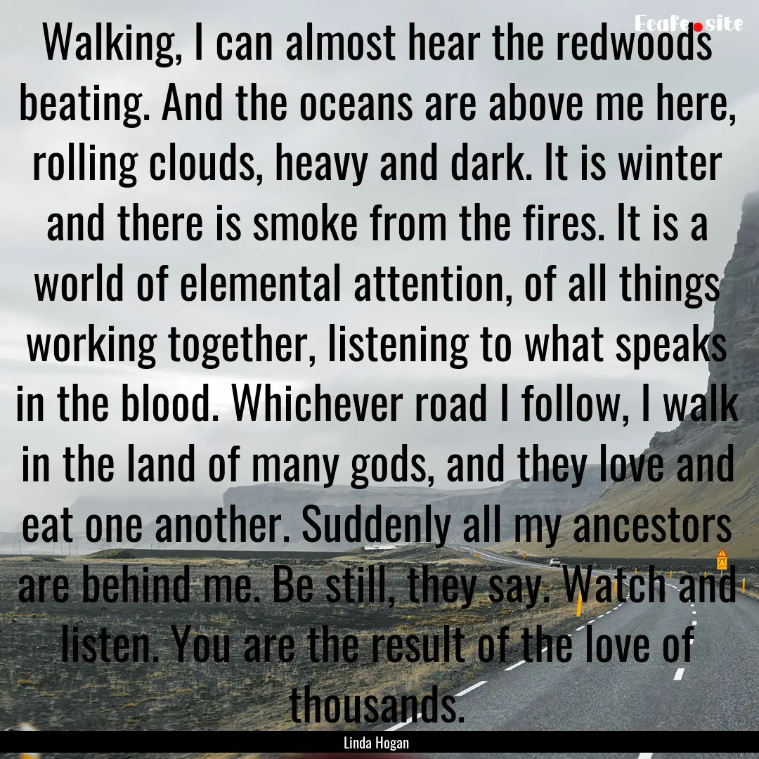 Walking, I can almost hear the redwoods beating..... : Quote by Linda Hogan