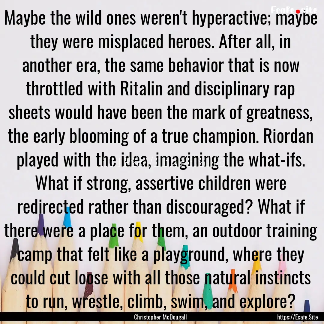 Maybe the wild ones weren't hyperactive;.... : Quote by Christopher McDougall