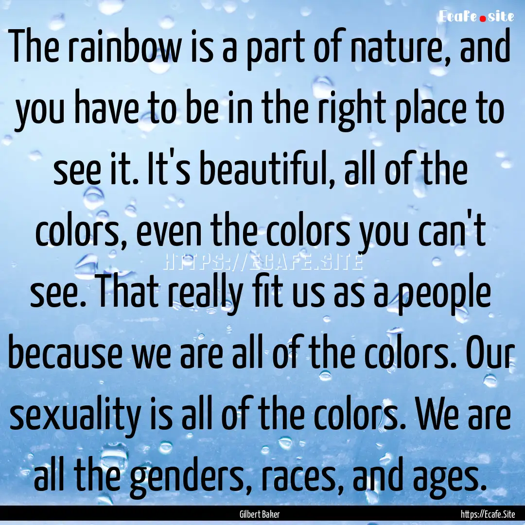 The rainbow is a part of nature, and you.... : Quote by Gilbert Baker