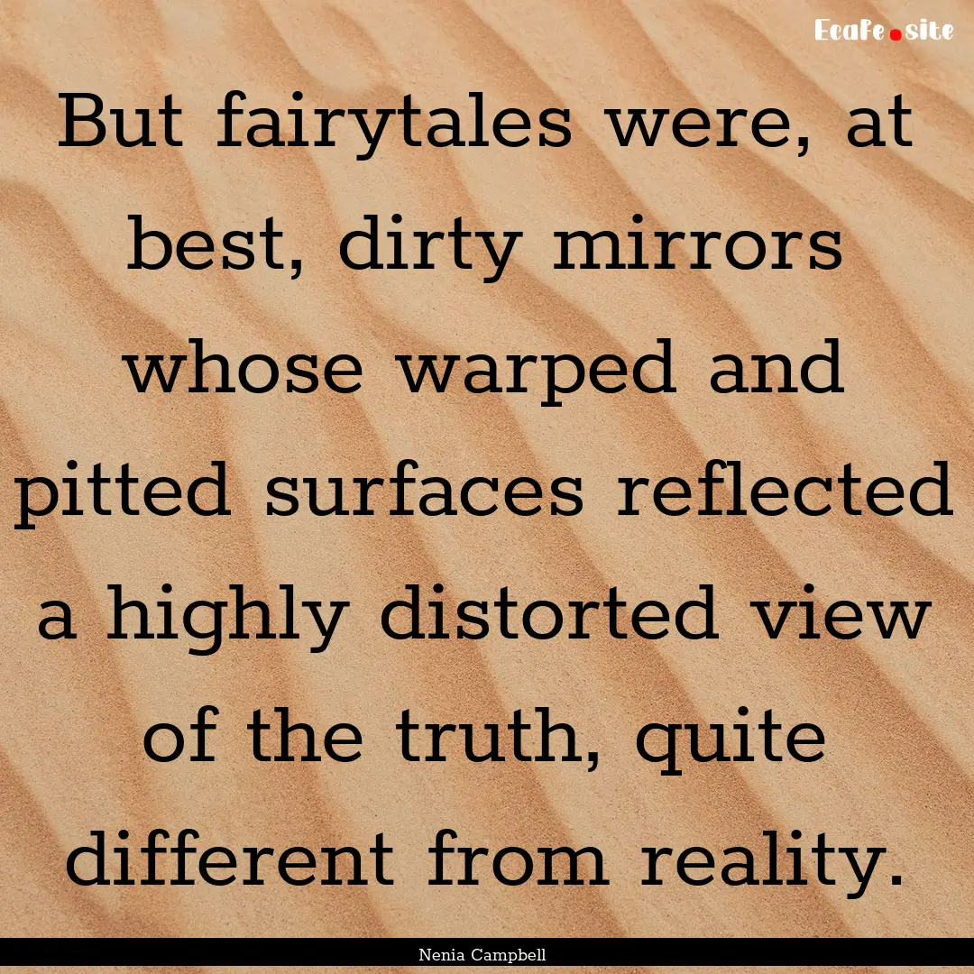 But fairytales were, at best, dirty mirrors.... : Quote by Nenia Campbell