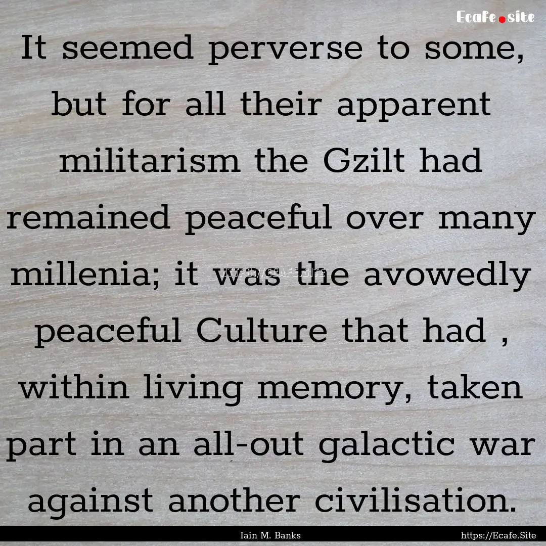 It seemed perverse to some, but for all their.... : Quote by Iain M. Banks