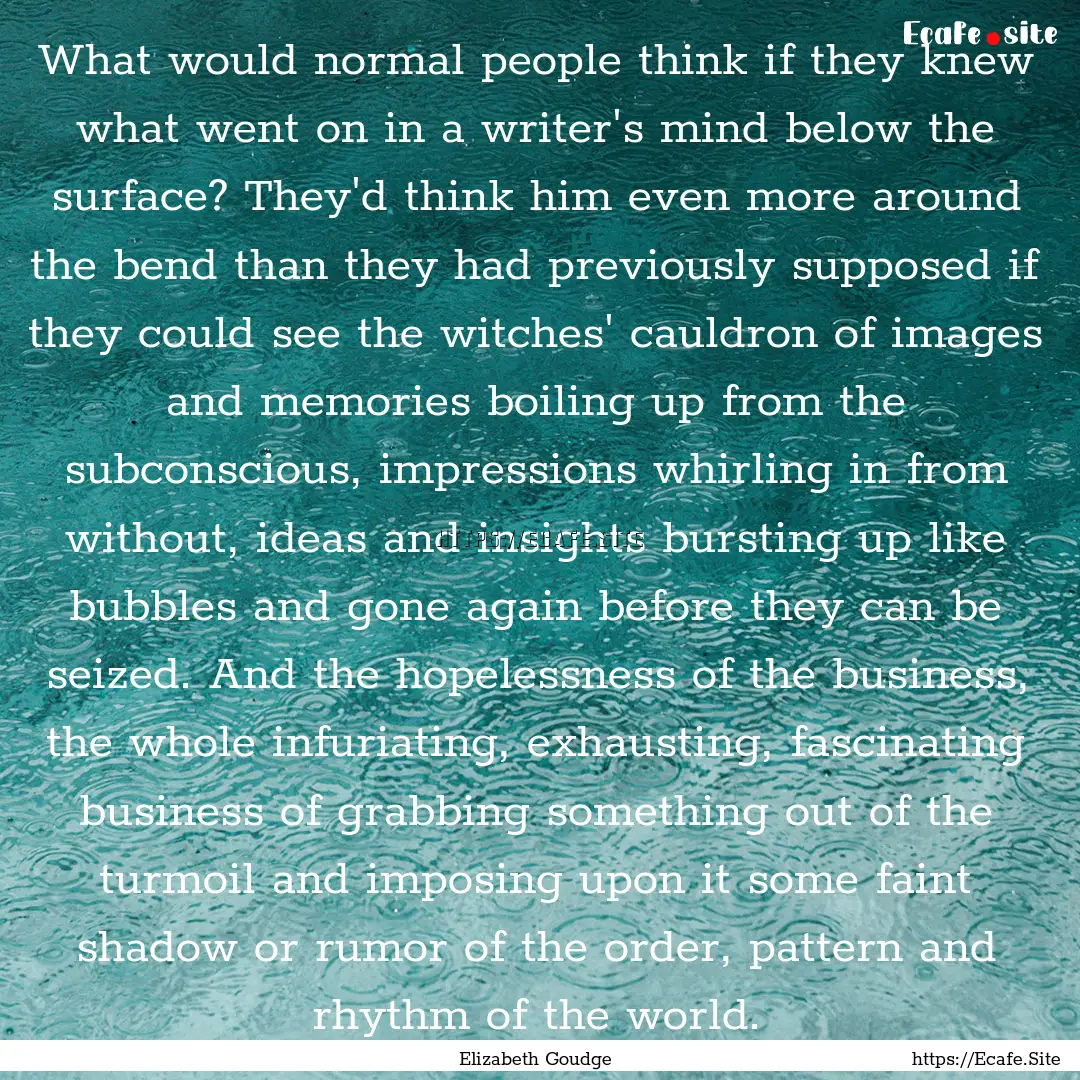 What would normal people think if they knew.... : Quote by Elizabeth Goudge