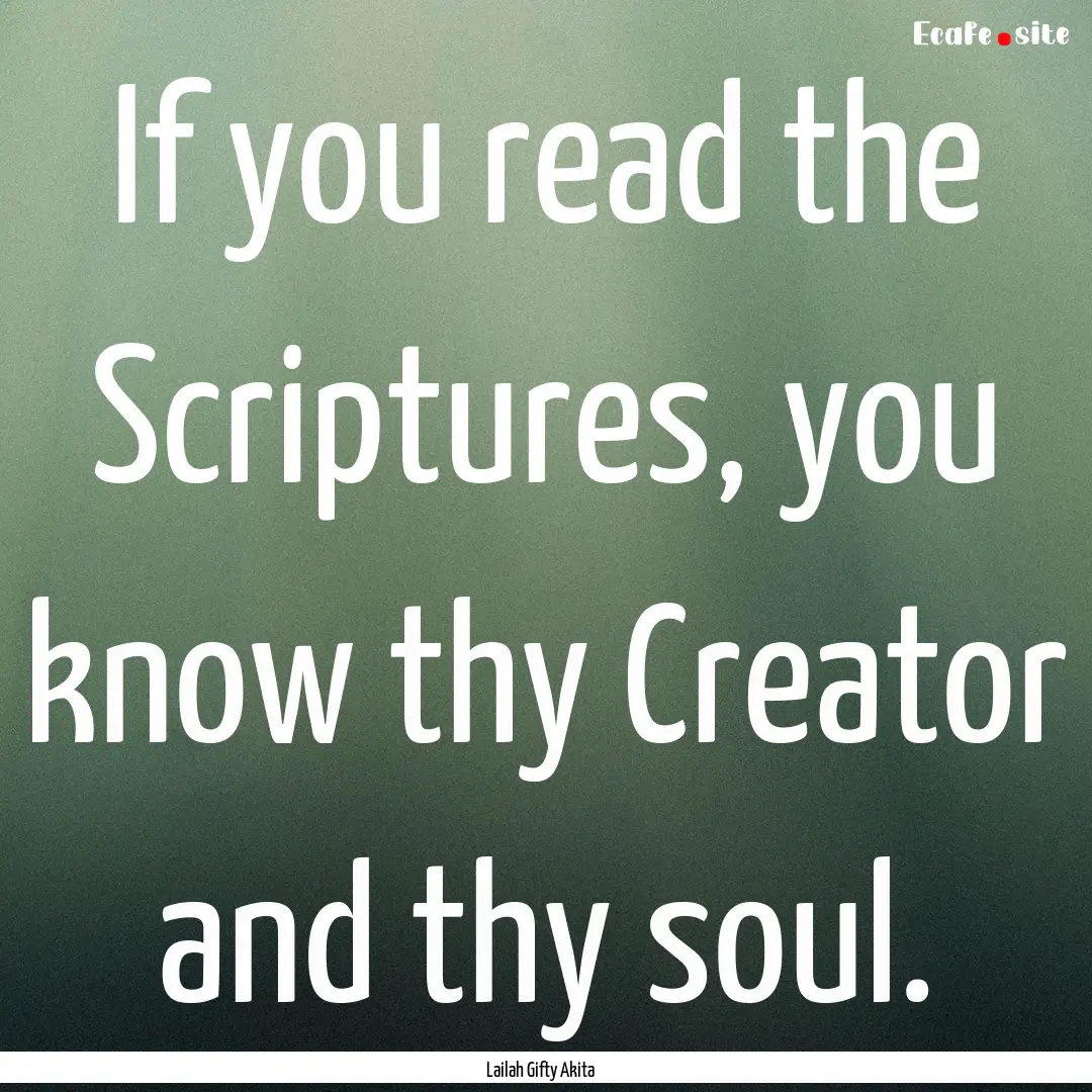 If you read the Scriptures, you know thy.... : Quote by Lailah Gifty Akita