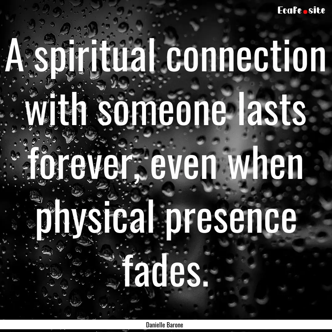 A spiritual connection with someone lasts.... : Quote by Danielle Barone