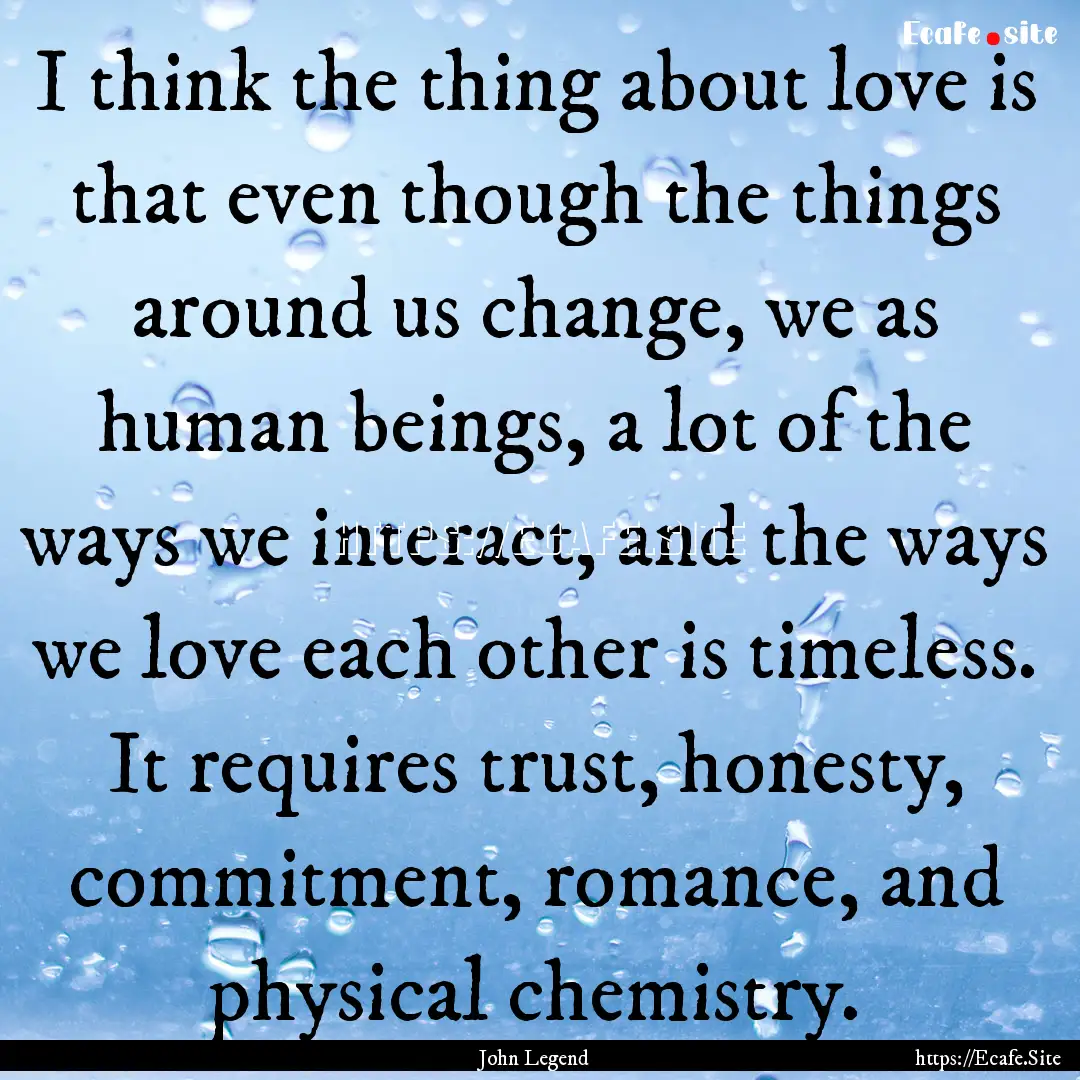 I think the thing about love is that even.... : Quote by John Legend