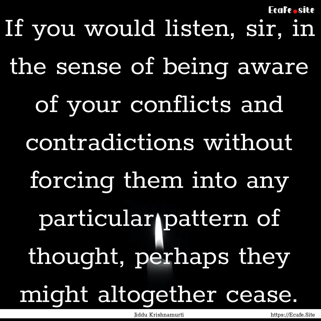 If you would listen, sir, in the sense of.... : Quote by Jiddu Krishnamurti