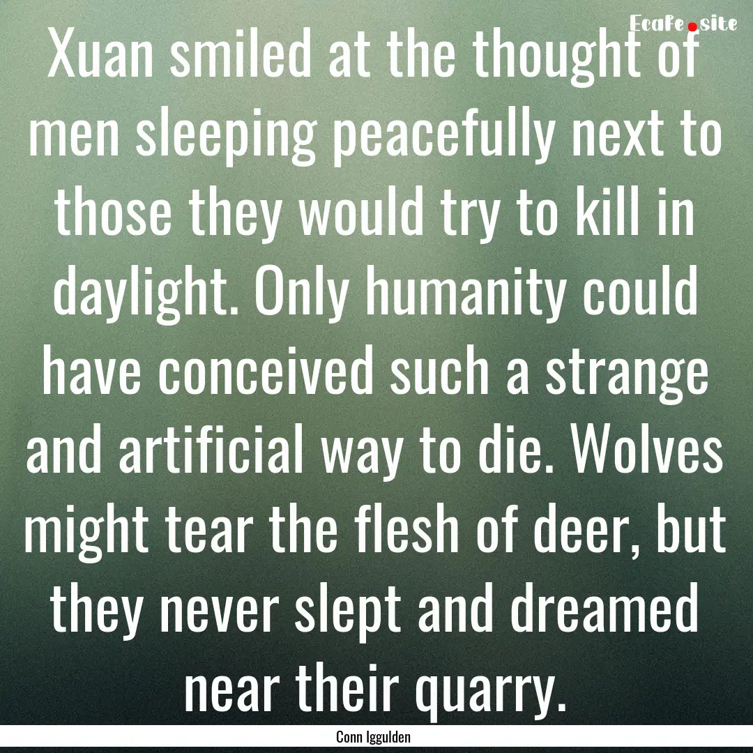 Xuan smiled at the thought of men sleeping.... : Quote by Conn Iggulden