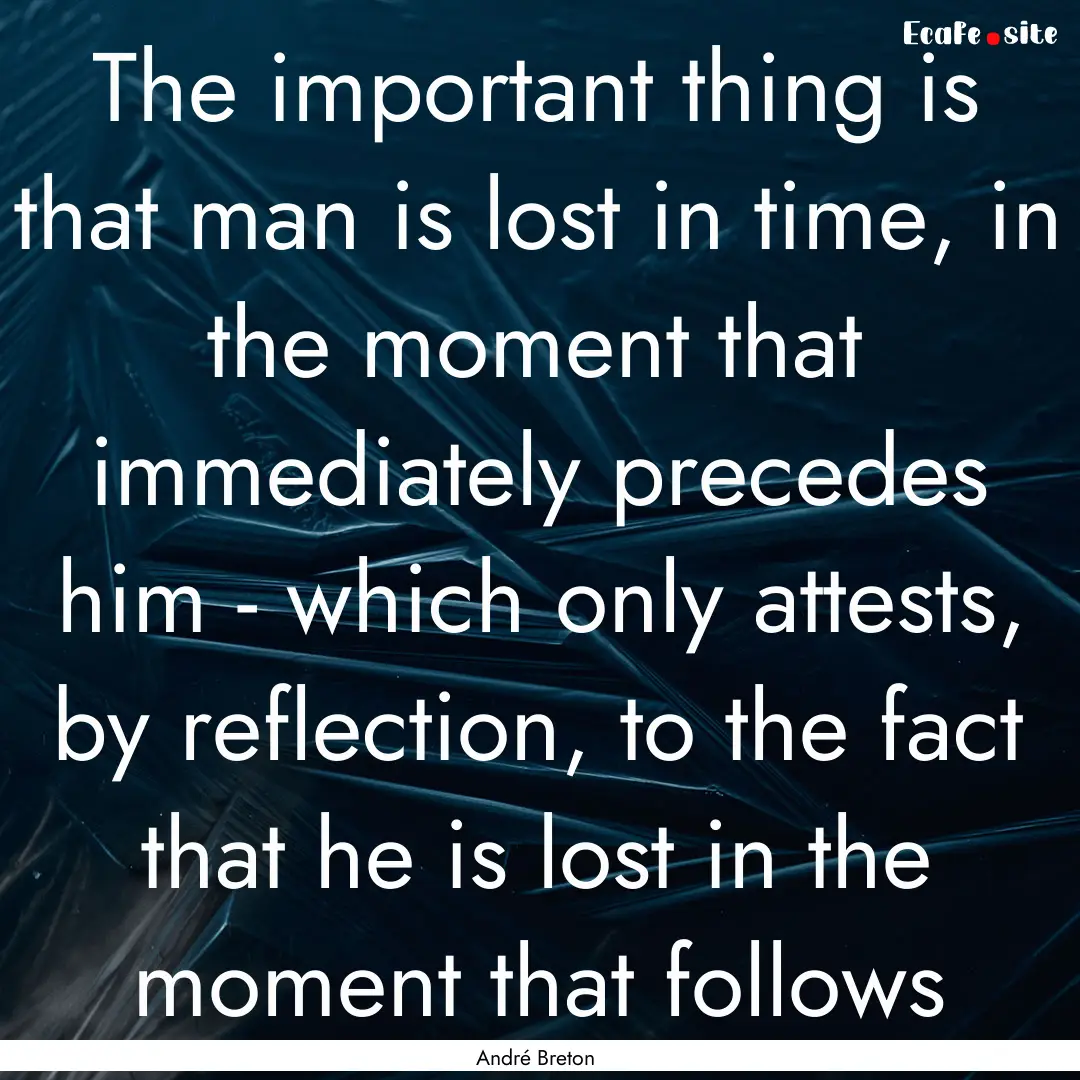 The important thing is that man is lost in.... : Quote by André Breton