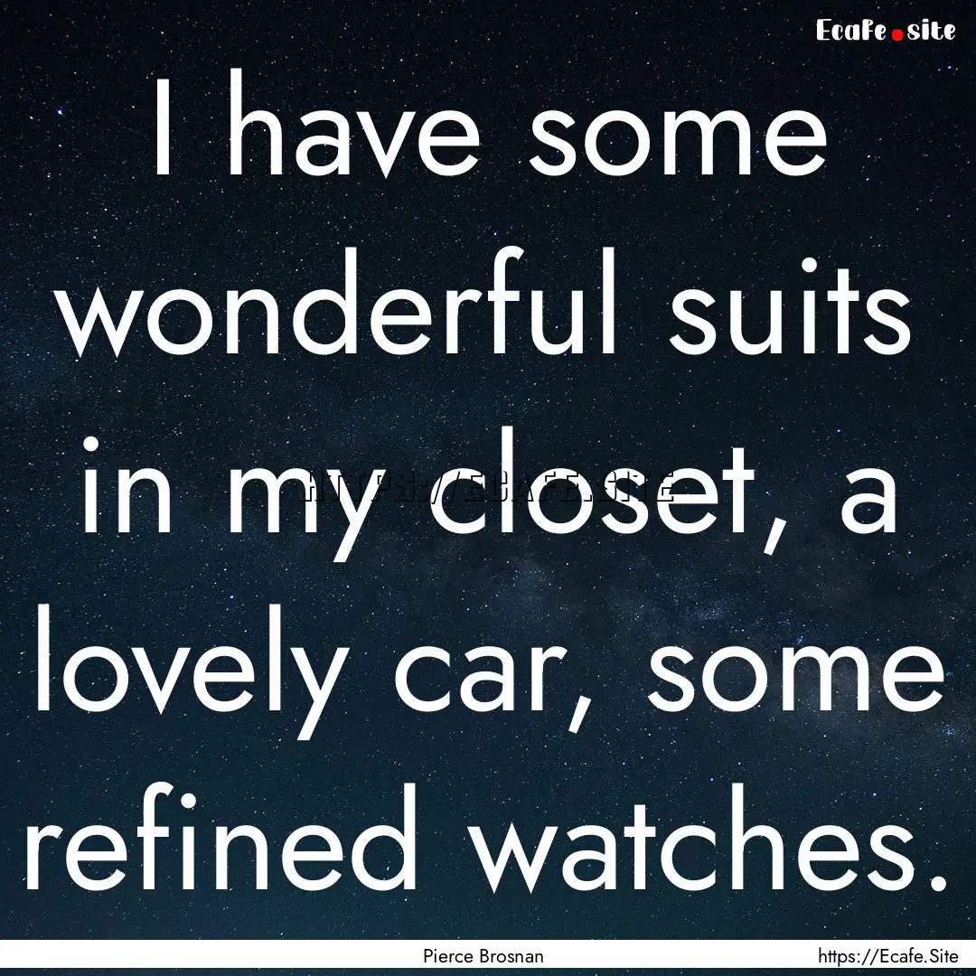 I have some wonderful suits in my closet,.... : Quote by Pierce Brosnan