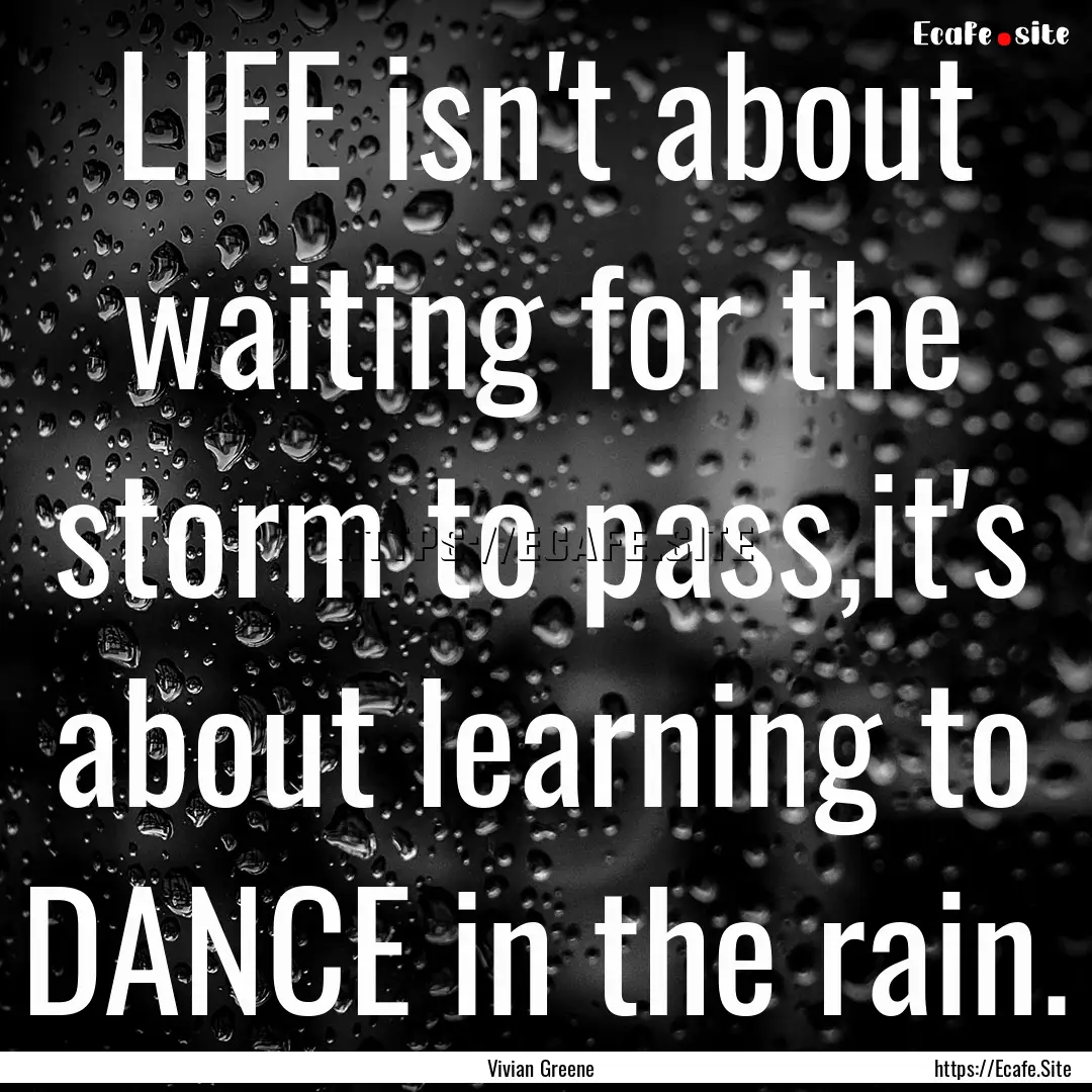 LIFE isn't about waiting for the storm to.... : Quote by Vivian Greene