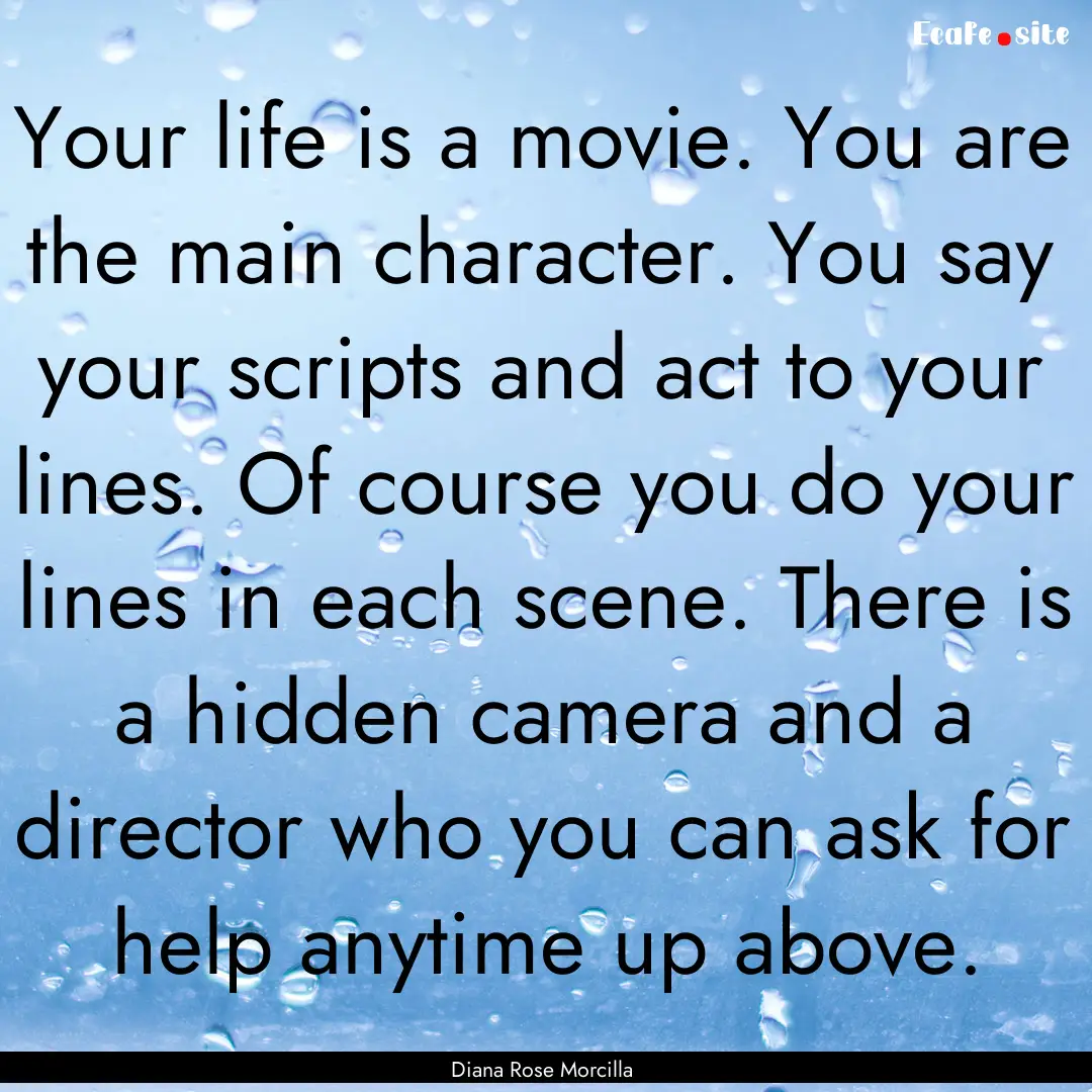 Your life is a movie. You are the main character..... : Quote by Diana Rose Morcilla