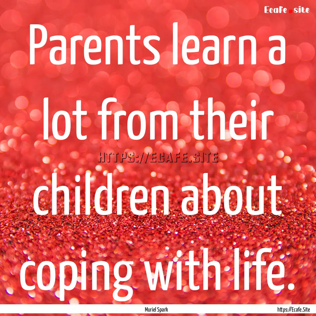 Parents learn a lot from their children about.... : Quote by Muriel Spark