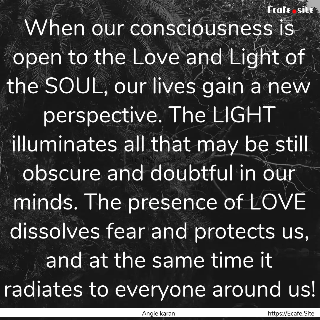 When our consciousness is open to the Love.... : Quote by Angie karan