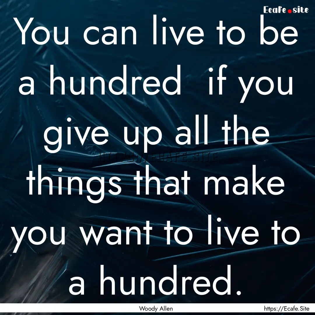 You can live to be a hundred if you give.... : Quote by Woody Allen