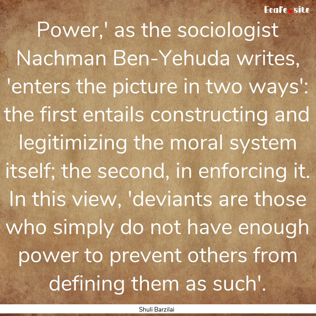 Power,' as the sociologist Nachman Ben-Yehuda.... : Quote by Shuli Barzilai