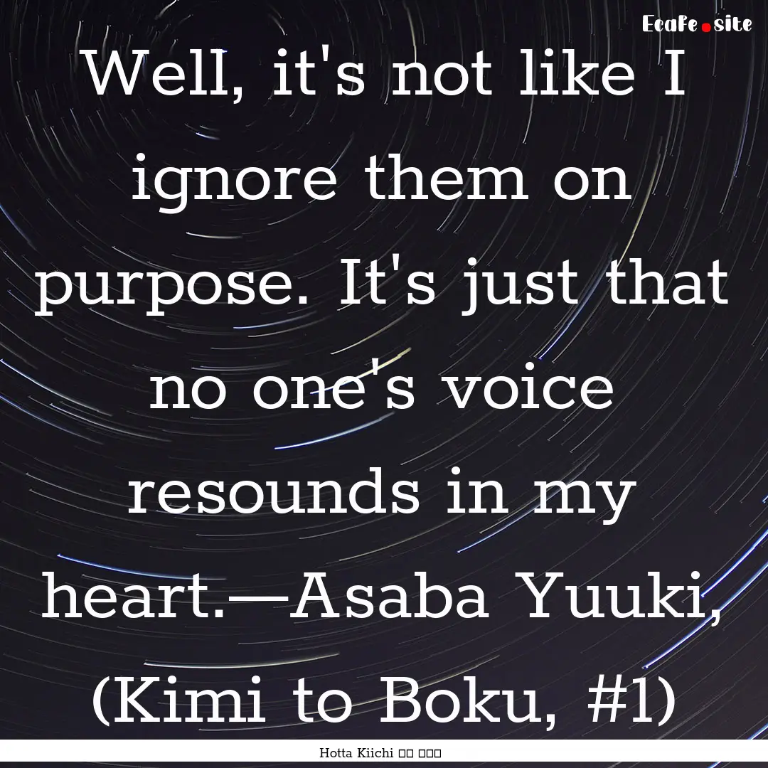 Well, it's not like I ignore them on purpose..... : Quote by Hotta Kiichi 堀田 きいち