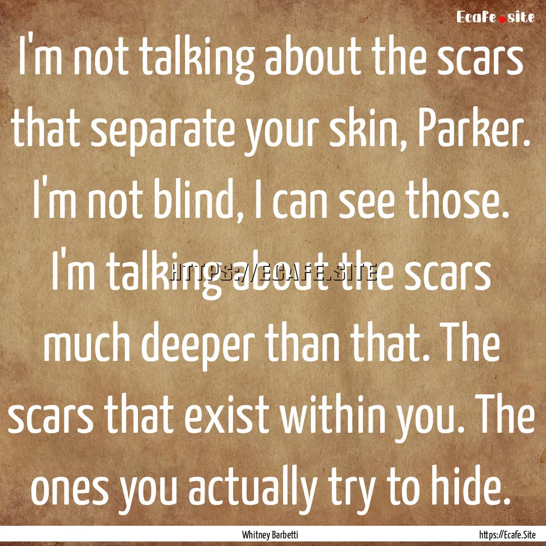 I'm not talking about the scars that separate.... : Quote by Whitney Barbetti