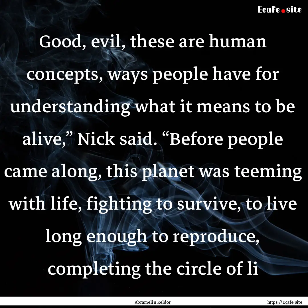 Good, evil, these are human concepts, ways.... : Quote by Abramelin Keldor