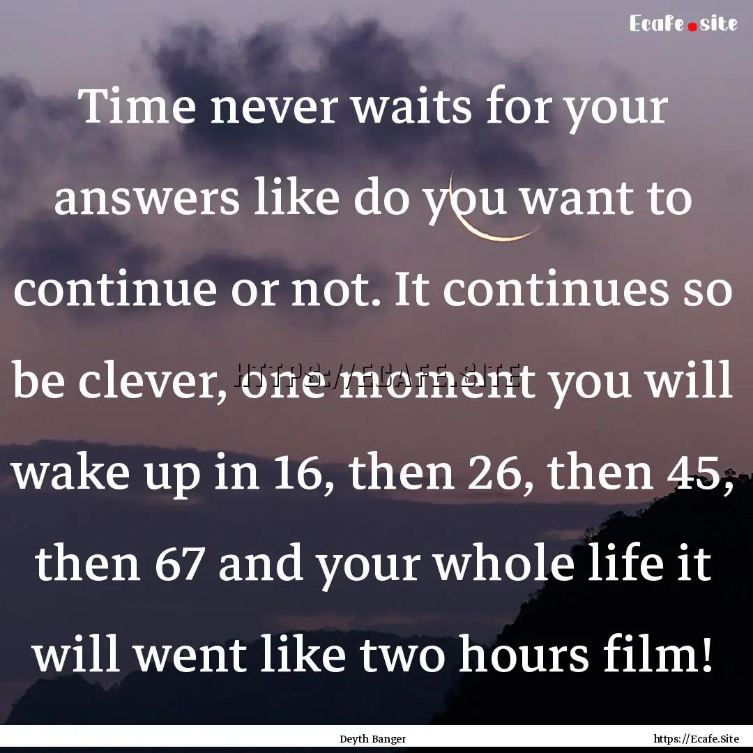 Time never waits for your answers like do.... : Quote by Deyth Banger