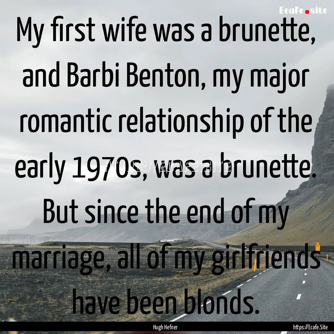 My first wife was a brunette, and Barbi Benton,.... : Quote by Hugh Hefner