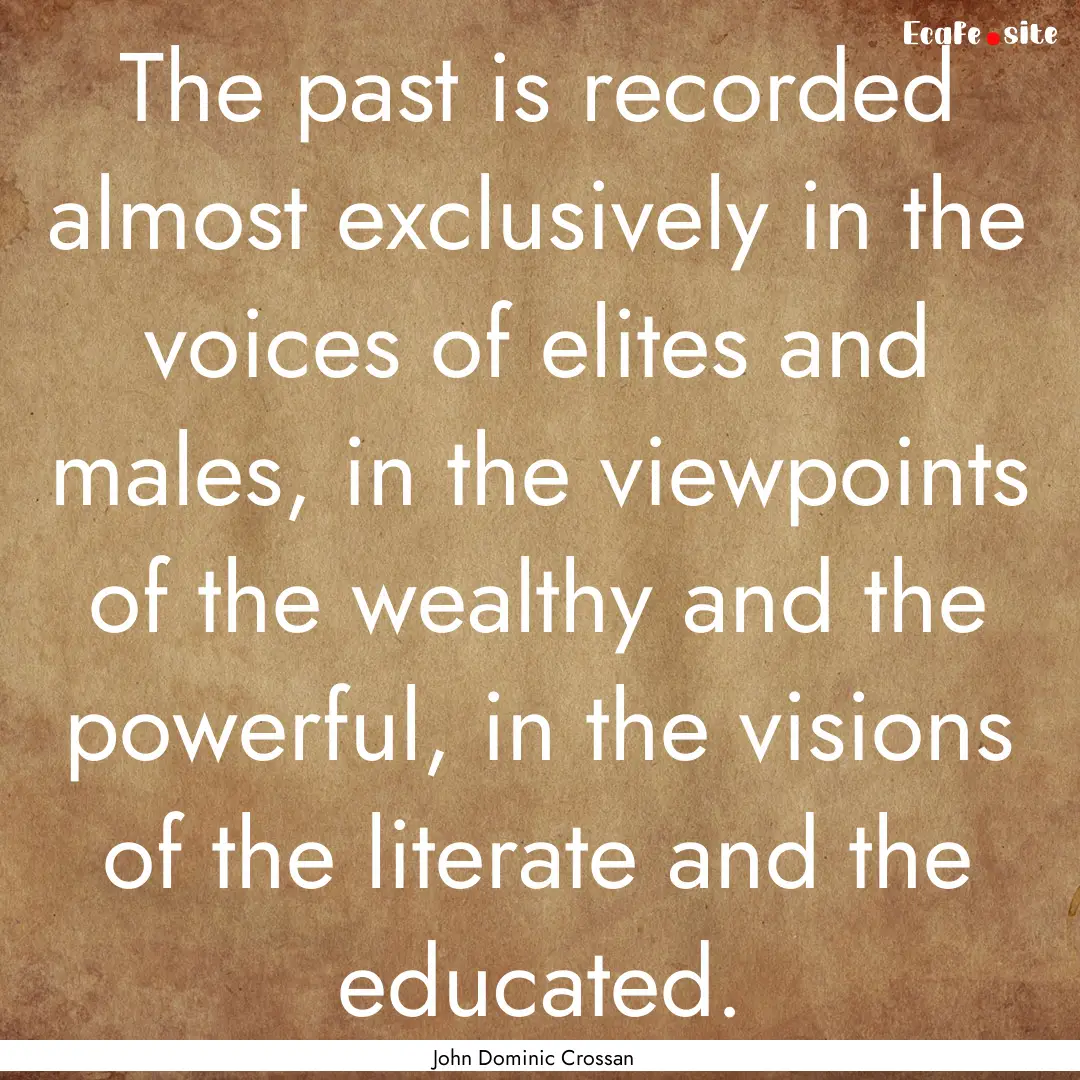 The past is recorded almost exclusively in.... : Quote by John Dominic Crossan