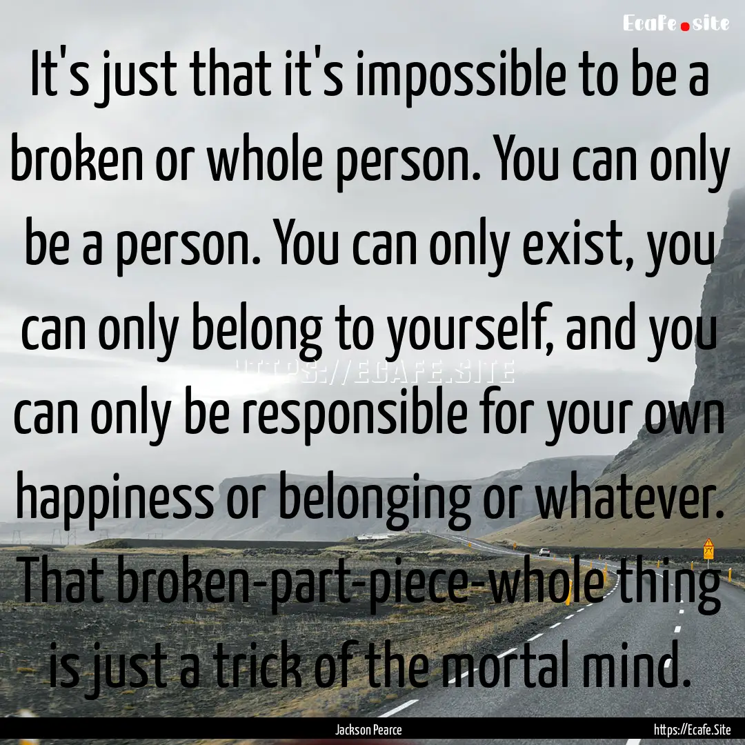 It's just that it's impossible to be a broken.... : Quote by Jackson Pearce