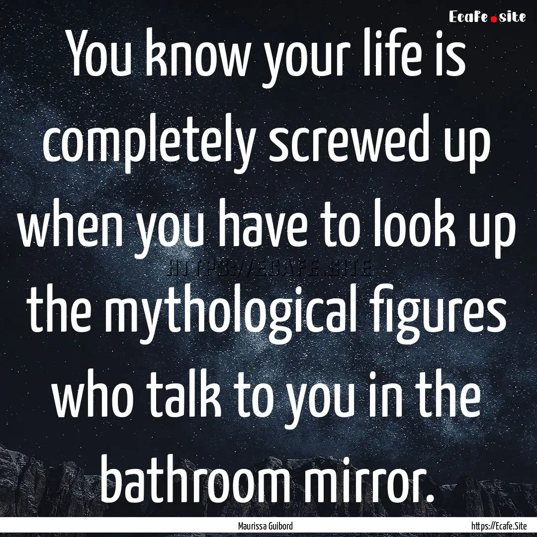 You know your life is completely screwed.... : Quote by Maurissa Guibord