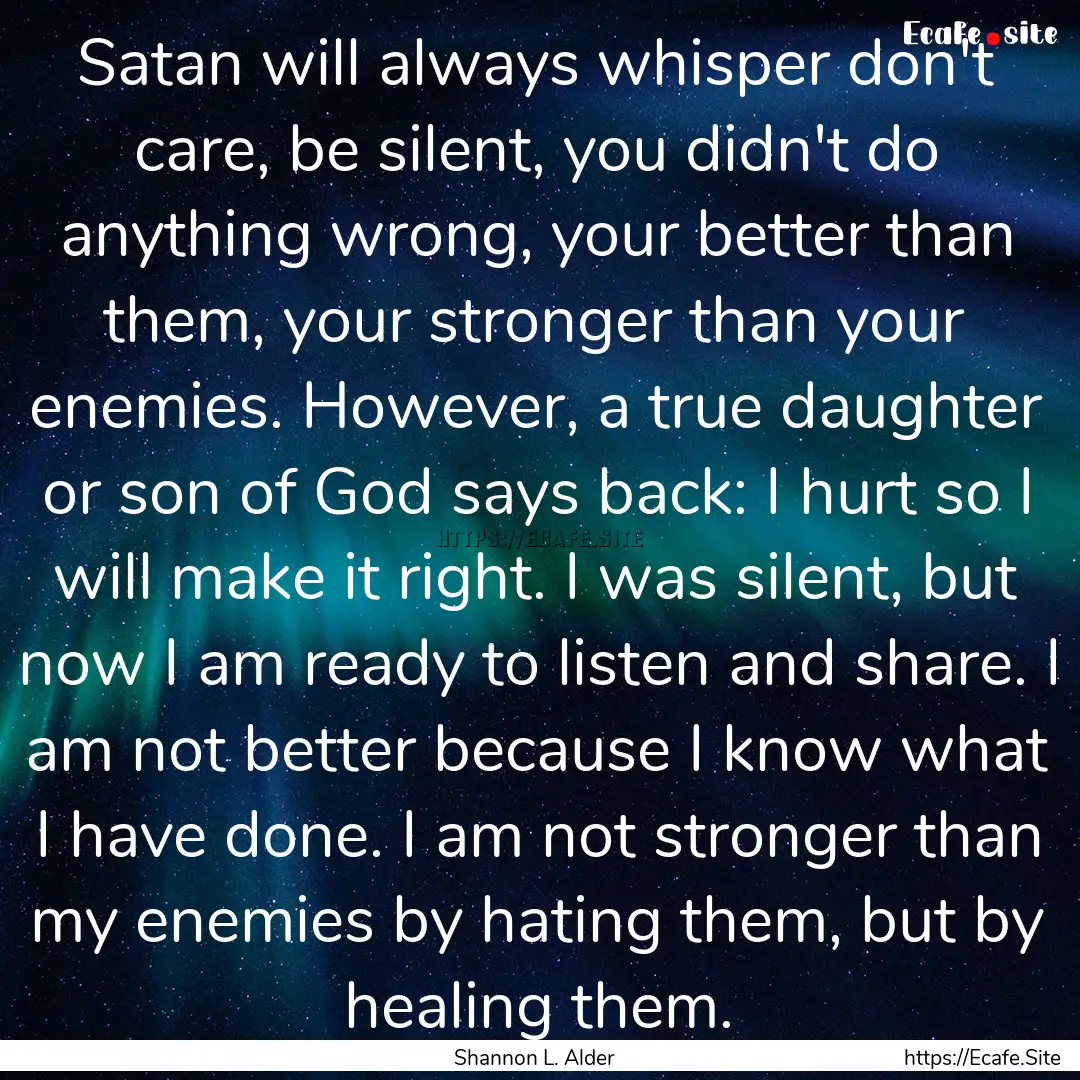 Satan will always whisper don't care, be.... : Quote by Shannon L. Alder