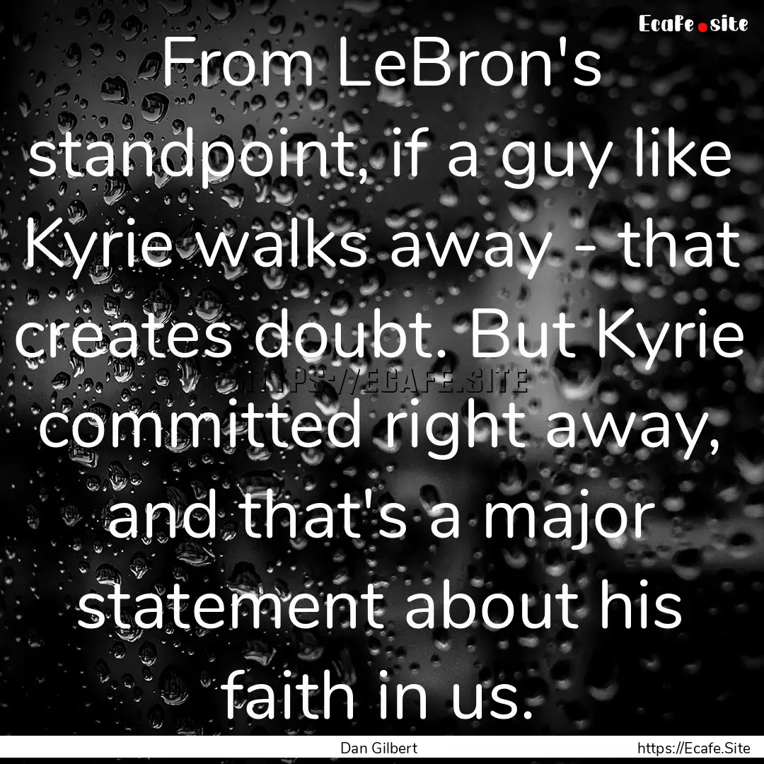 From LeBron's standpoint, if a guy like Kyrie.... : Quote by Dan Gilbert