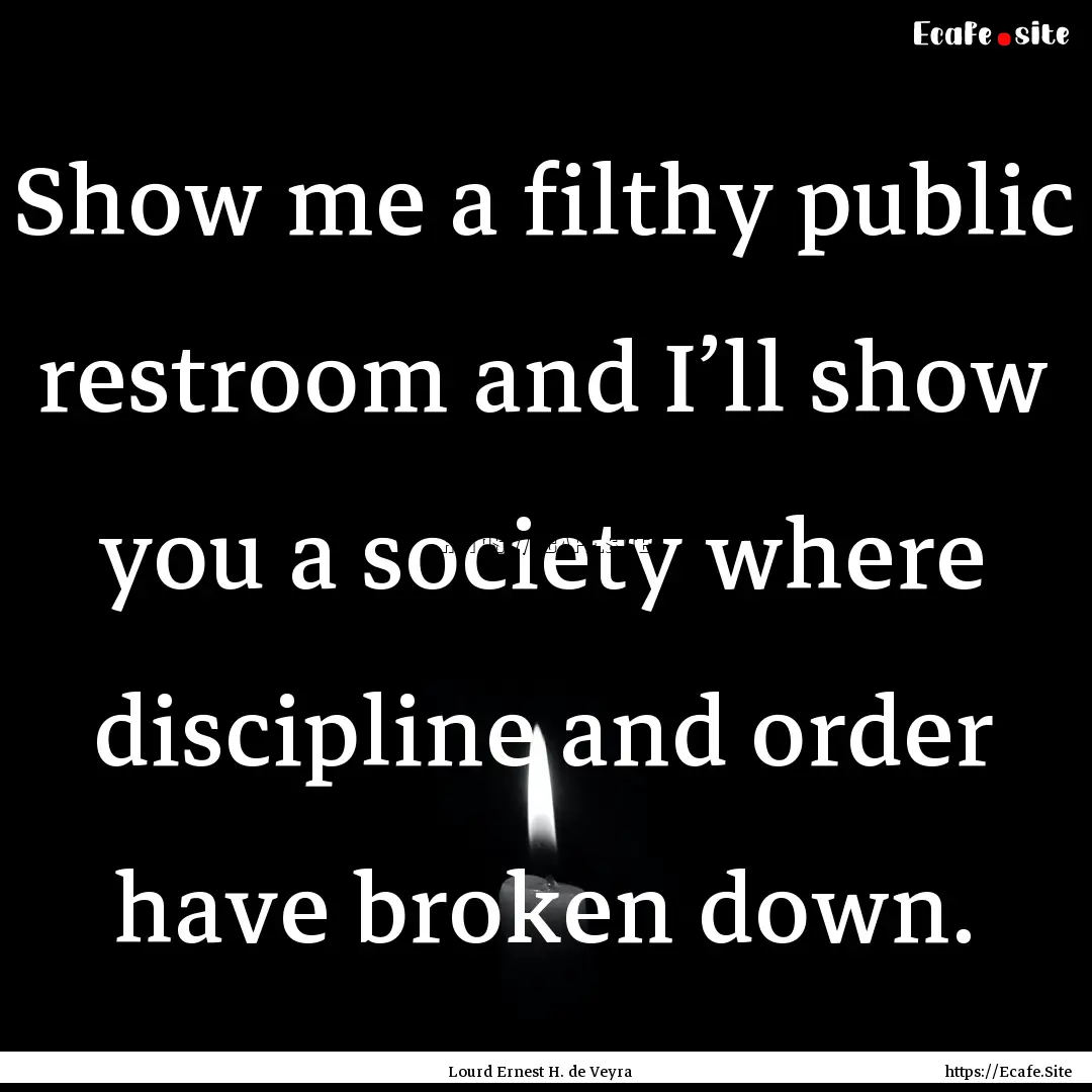 Show me a filthy public restroom and I’ll.... : Quote by Lourd Ernest H. de Veyra