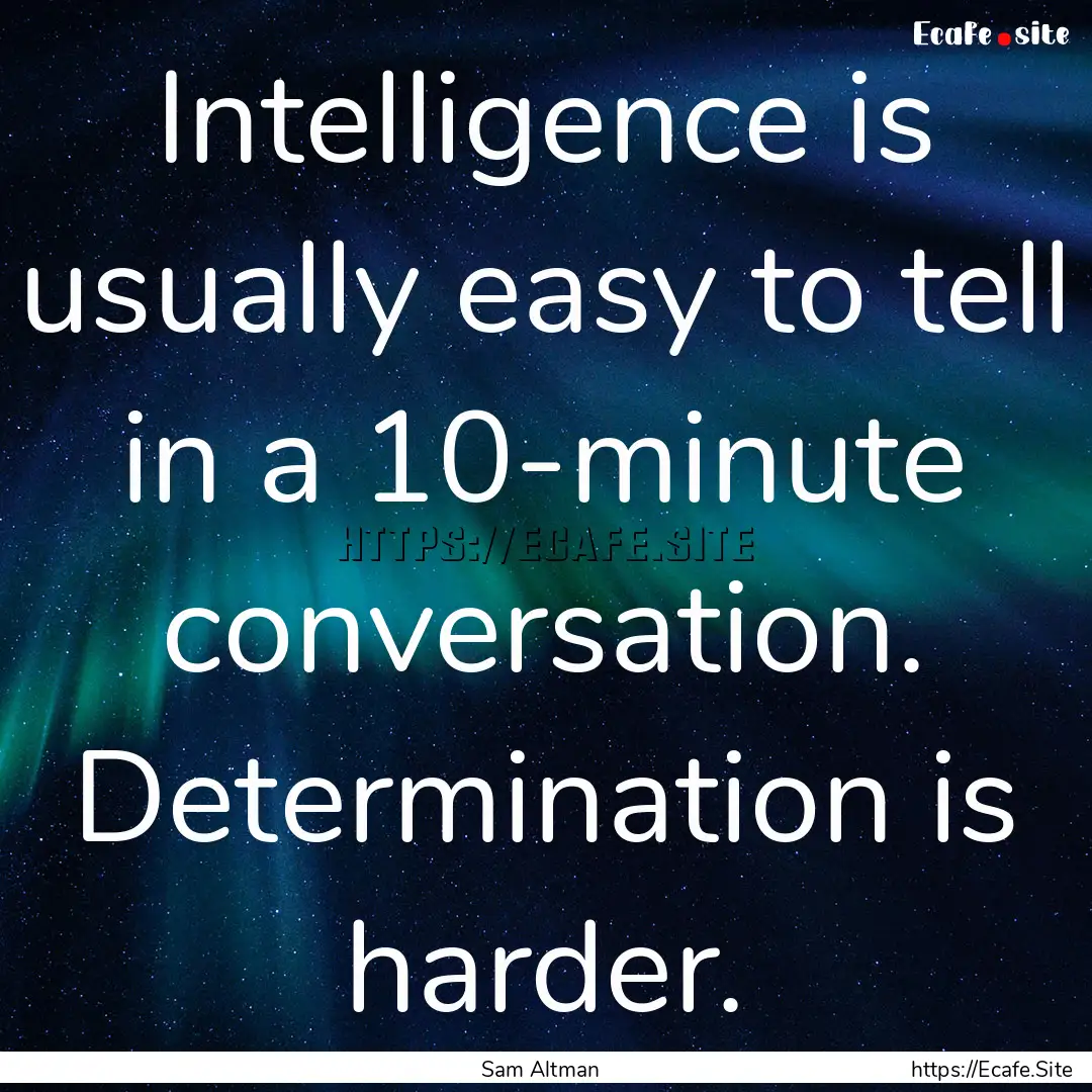 Intelligence is usually easy to tell in a.... : Quote by Sam Altman