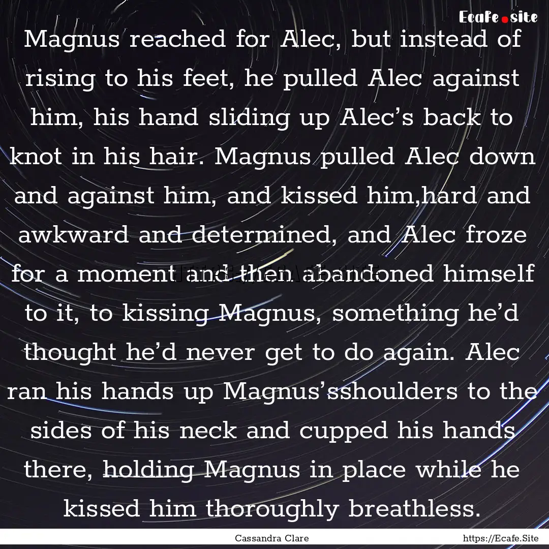 Magnus reached for Alec, but instead of rising.... : Quote by Cassandra Clare