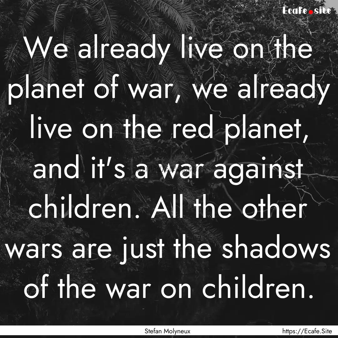 We already live on the planet of war, we.... : Quote by Stefan Molyneux