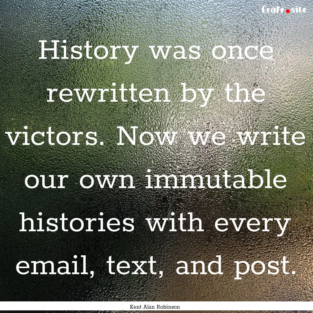 History was once rewritten by the victors..... : Quote by Kent Alan Robinson