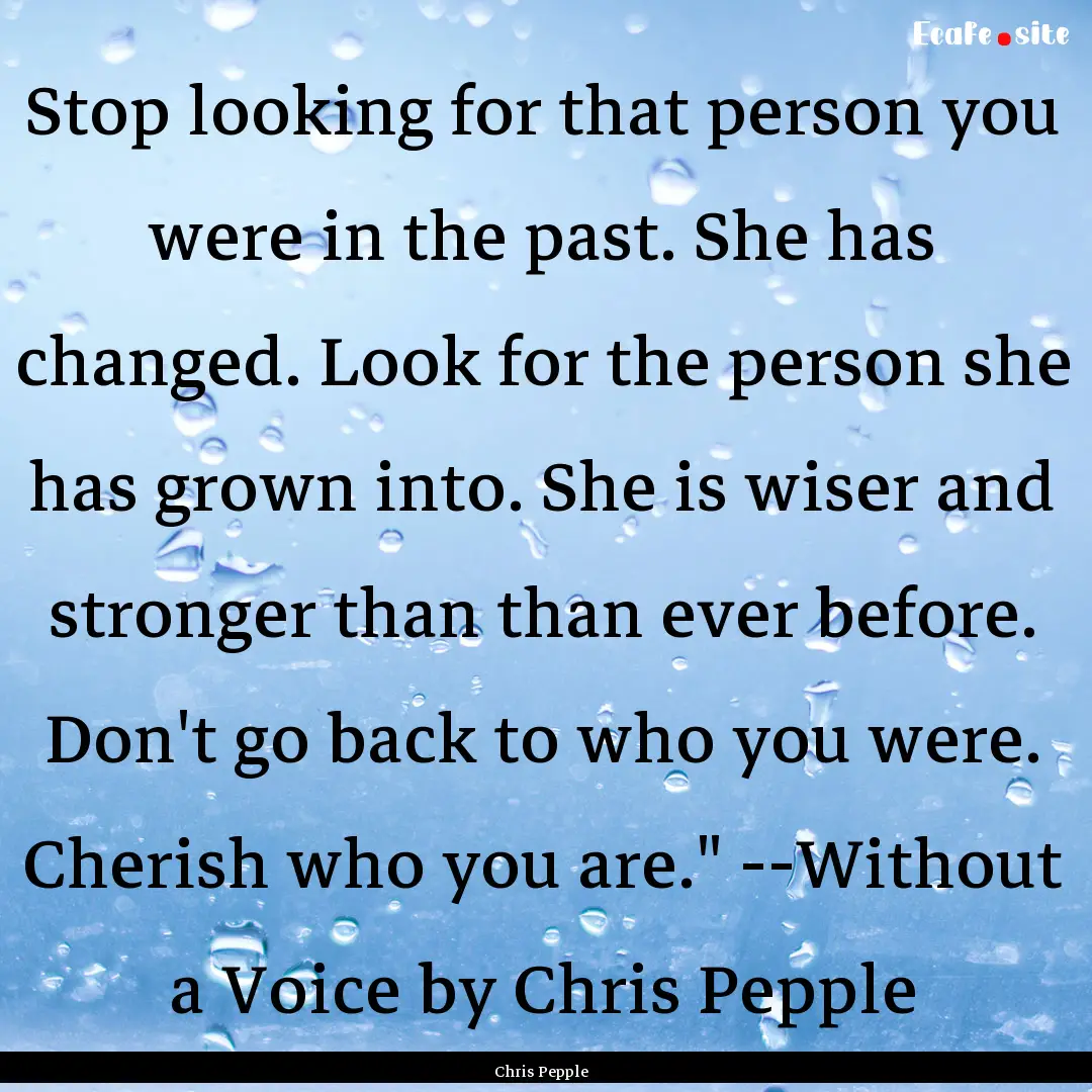 Stop looking for that person you were in.... : Quote by Chris Pepple