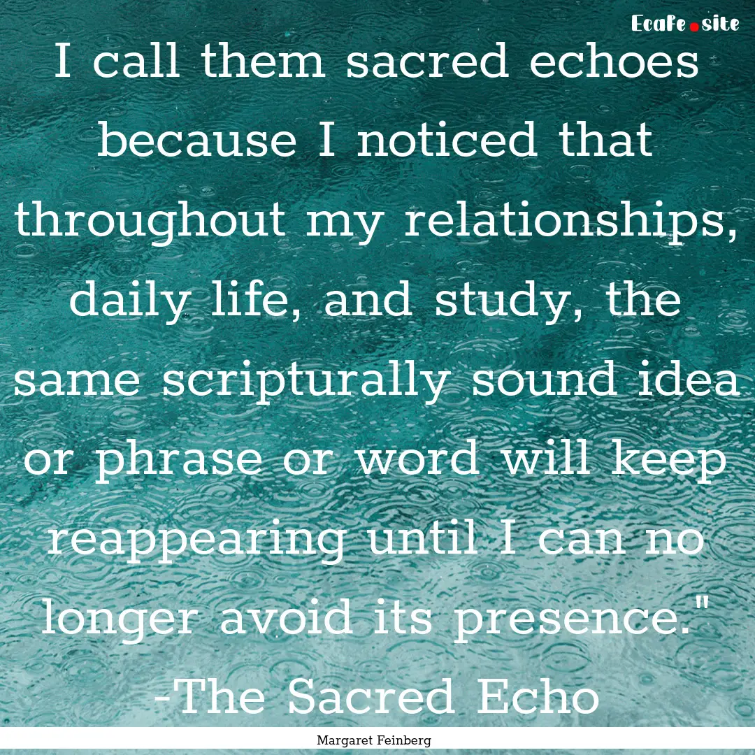 I call them sacred echoes because I noticed.... : Quote by Margaret Feinberg