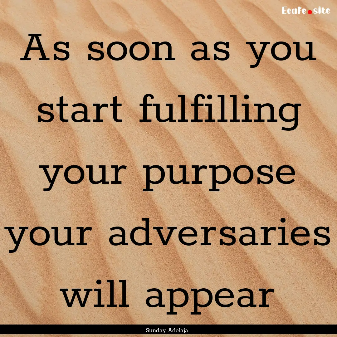 As soon as you start fulfilling your purpose.... : Quote by Sunday Adelaja