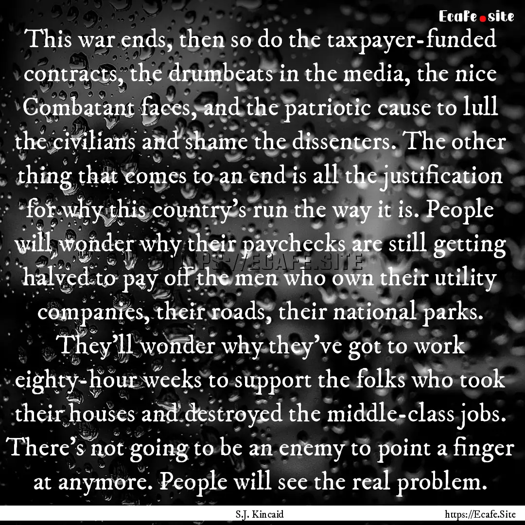 This war ends, then so do the taxpayer-funded.... : Quote by S.J. Kincaid