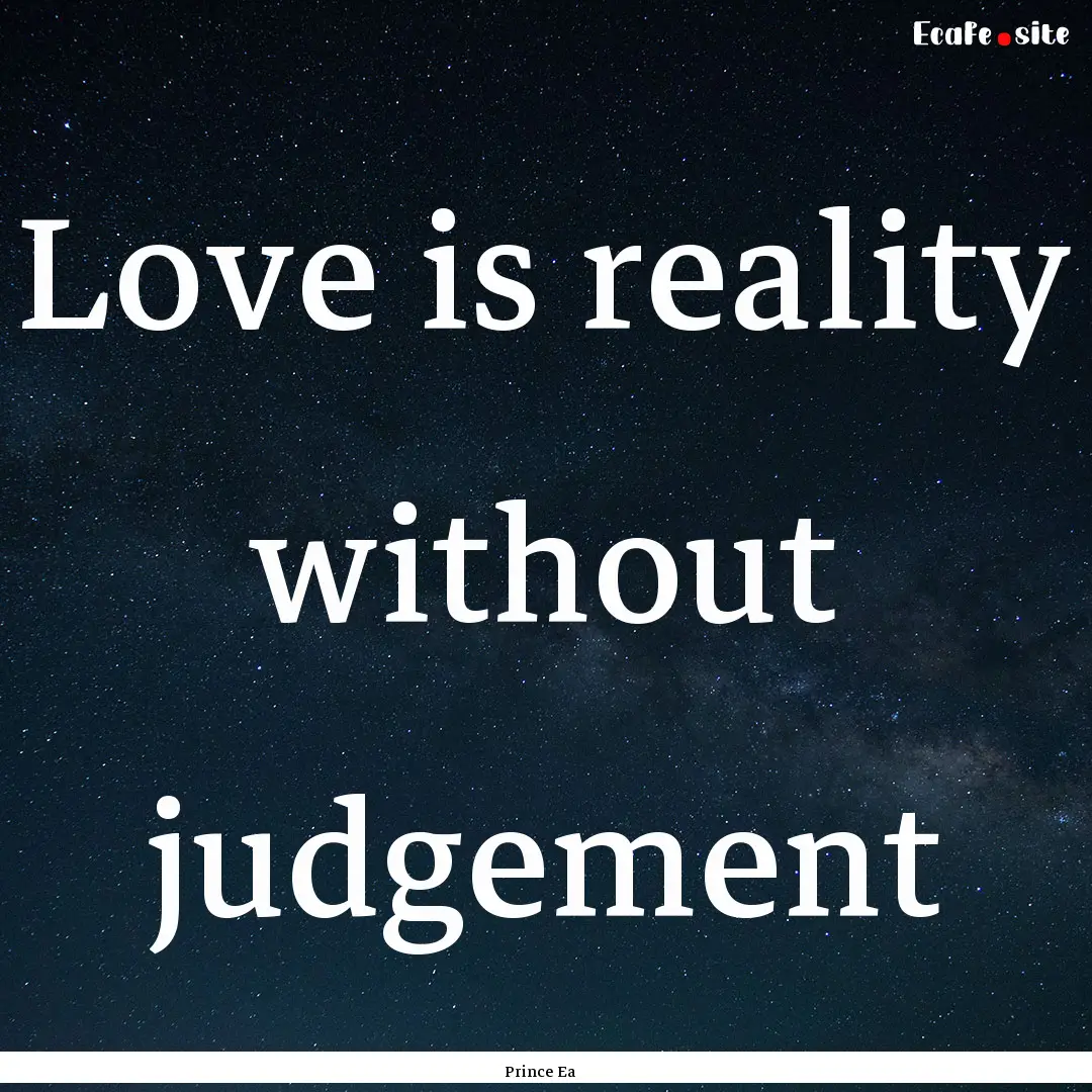 Love is reality without judgement : Quote by Prince Ea