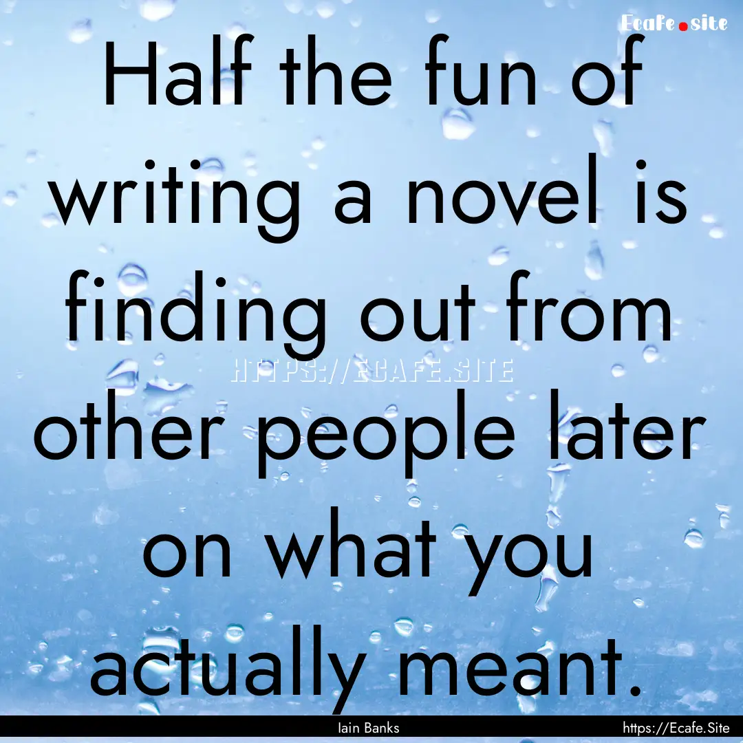 Half the fun of writing a novel is finding.... : Quote by Iain Banks