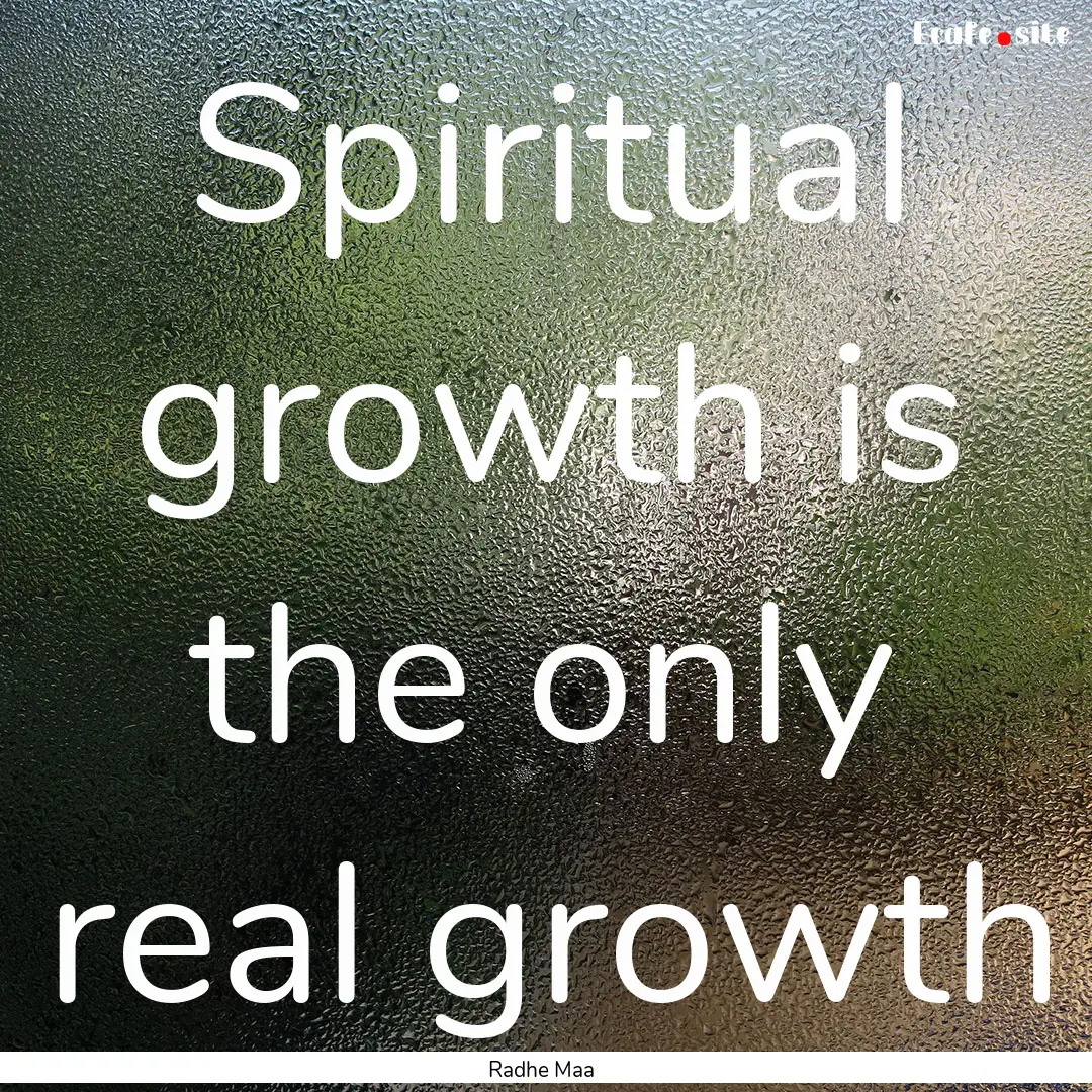 Spiritual growth is the only real growth : Quote by Radhe Maa