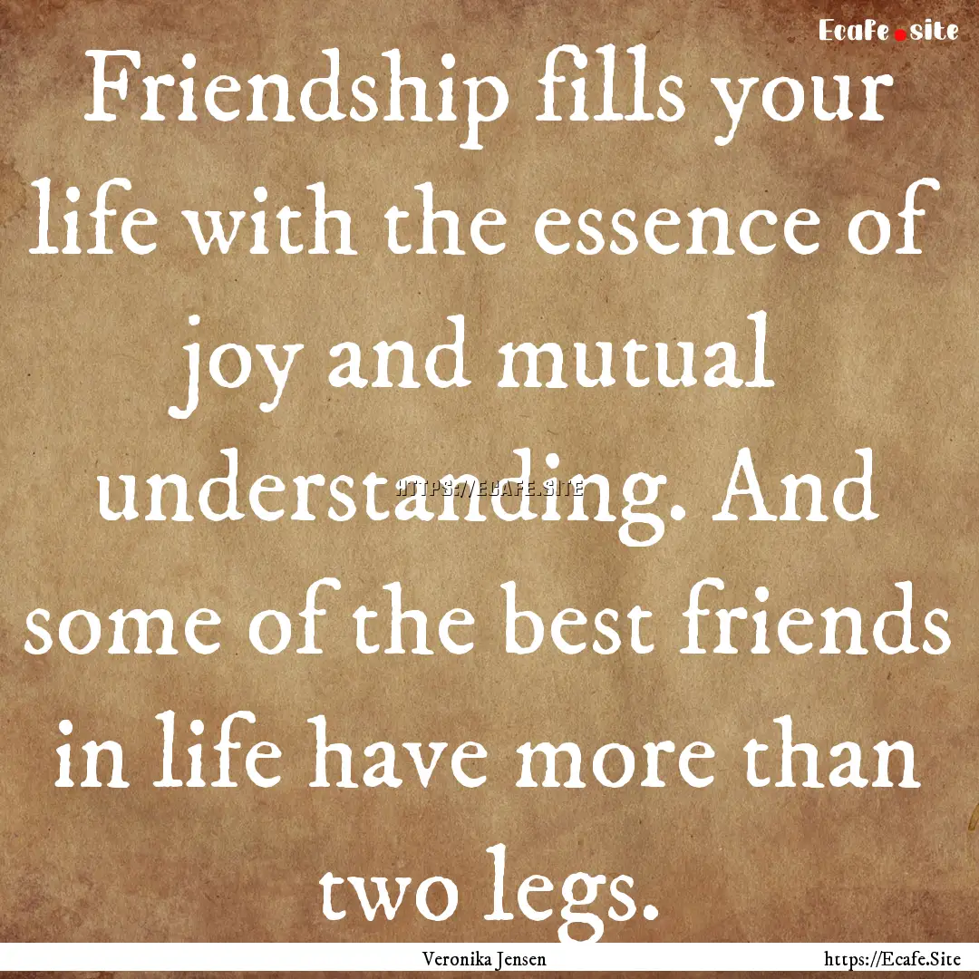 Friendship fills your life with the essence.... : Quote by Veronika Jensen