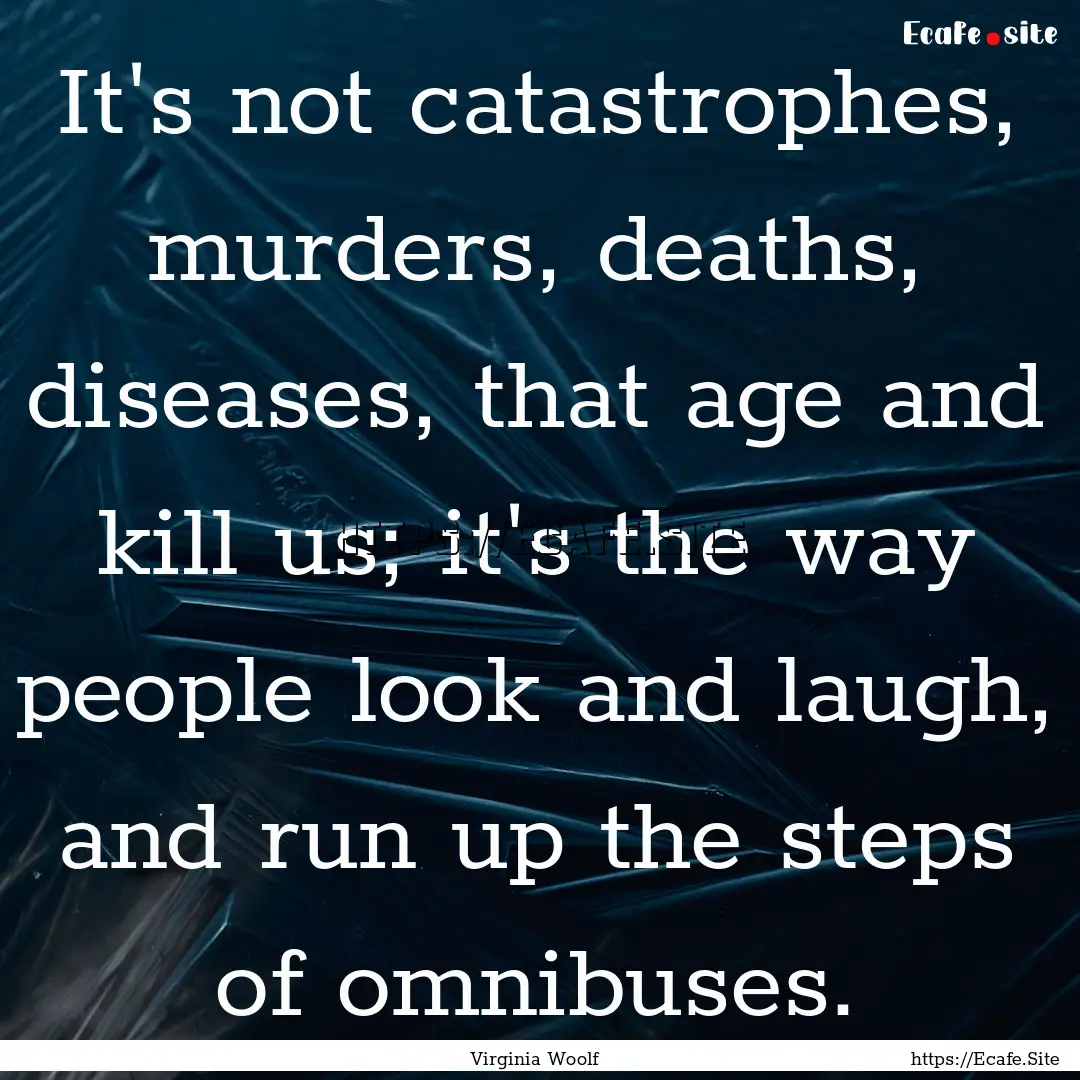 It's not catastrophes, murders, deaths, diseases,.... : Quote by Virginia Woolf