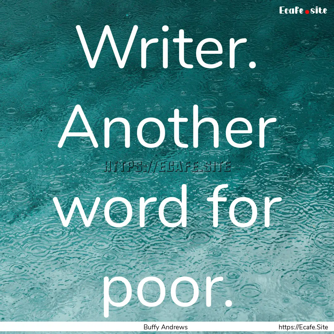 Writer. Another word for poor. : Quote by Buffy Andrews