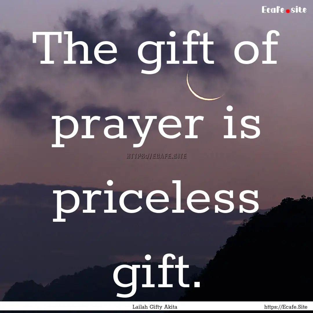 The gift of prayer is priceless gift. : Quote by Lailah Gifty Akita