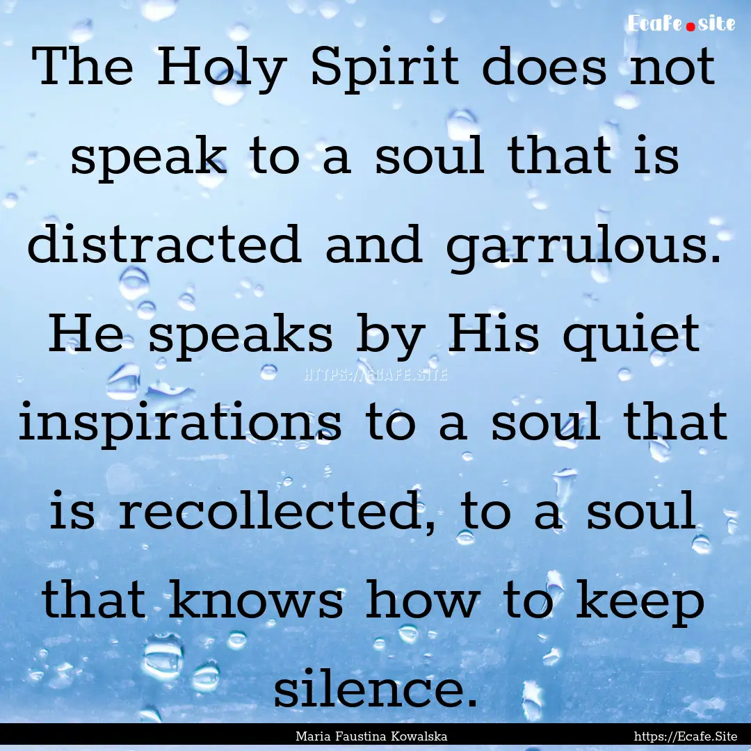 The Holy Spirit does not speak to a soul.... : Quote by Maria Faustina Kowalska