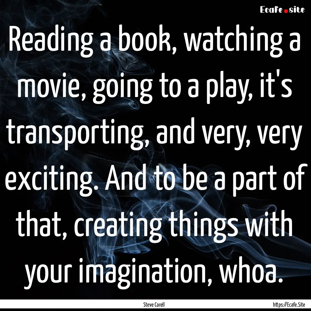 Reading a book, watching a movie, going to.... : Quote by Steve Carell